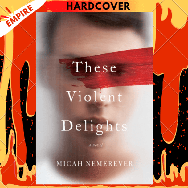 These Violent Delights: A Novel by Micah Nemerever