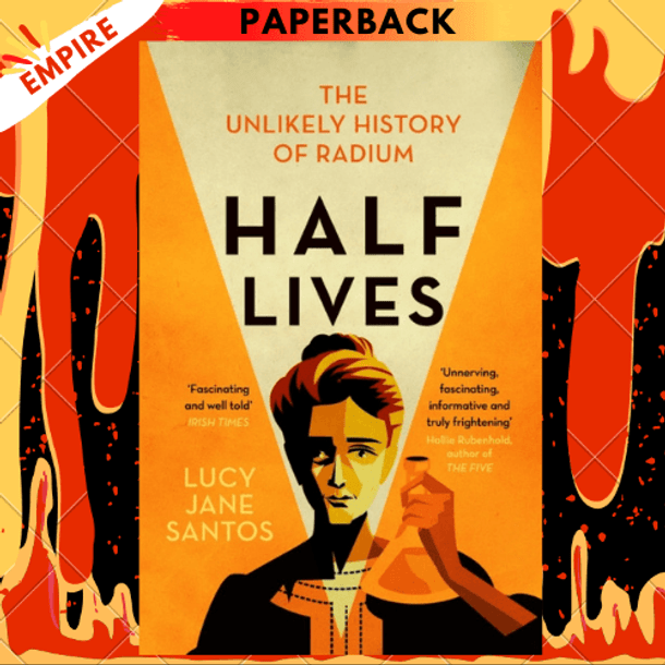 Half Lives : The Unlikely History of Radium by Lucy Jane Santos