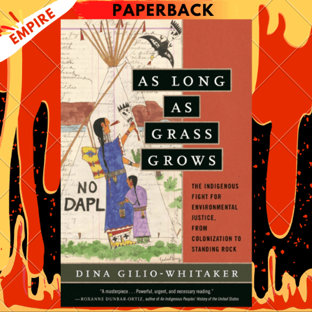 As Long as Grass Grows : The Indigenous Fight for Environmental Justice, from Colonization to Standing Rock by Dina Gilio-Whitaker