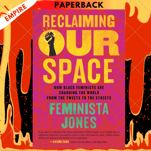 Reclaiming Our Space : How Black Feminists Are Changing the World from the Tweets to the Streets by Feminista Jones