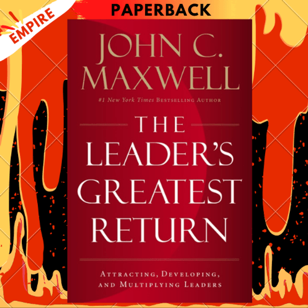 The Leader's Greatest Return: Attracting, Developing, and Multiplying Leaders by John C. Maxwell