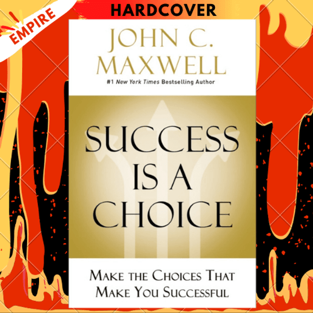 Success Is a Choice : Make the Choices that Make You Successful by John C. Maxwell