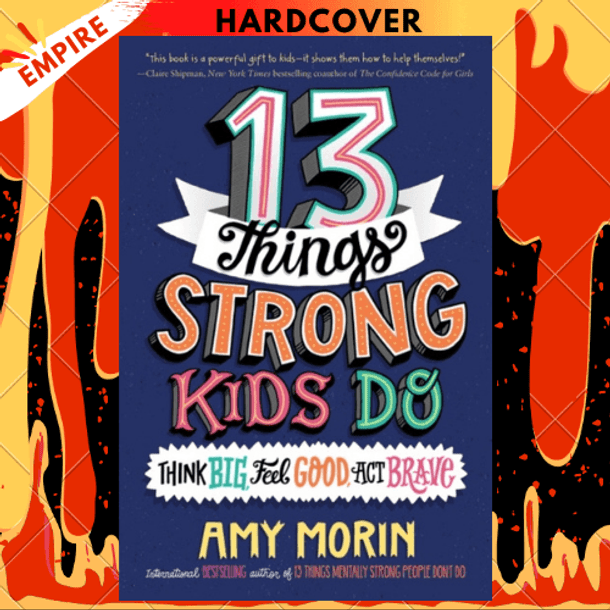 13 Things Strong Kids Do: Think Big, Feel Good, Act Brave by Amy Morin