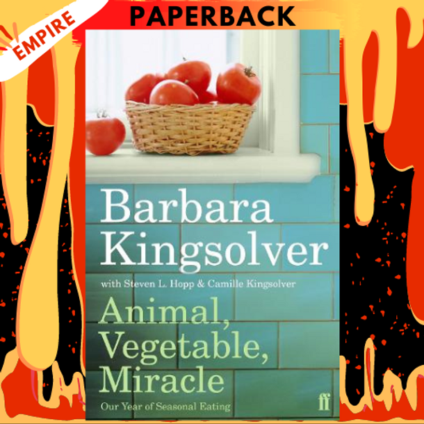 Animal, Vegetable, Miracle: A Year of Food Life by Barbara Kingsolver, Camille Kingsolver, Steven L. Hopp, Lily Hopp Kingsolver