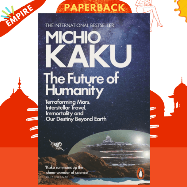 The Future of Humanity : Terraforming Mars, Interstellar Travel, Immortality, and Our Destiny Beyond by Michio Kaku