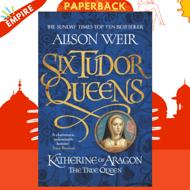 Six Tudor Queens: Katherine of Aragon, The True Queen : Six Tudor Queens 1 by Alison Weir