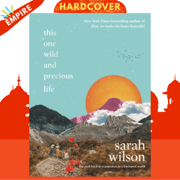 This One Wild and Precious Life : The Path Back to Connection in a Fractured World by Sarah Wilson