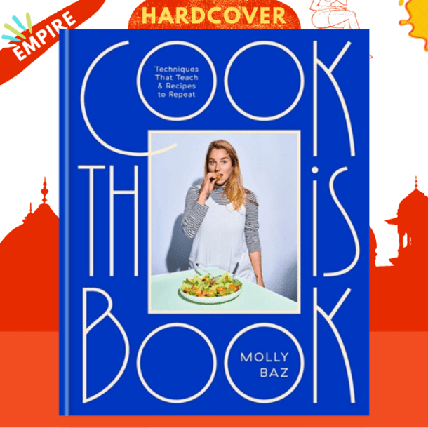 Cook This Book : Techniques That Teach and Recipes to Repeat by Molly Baz