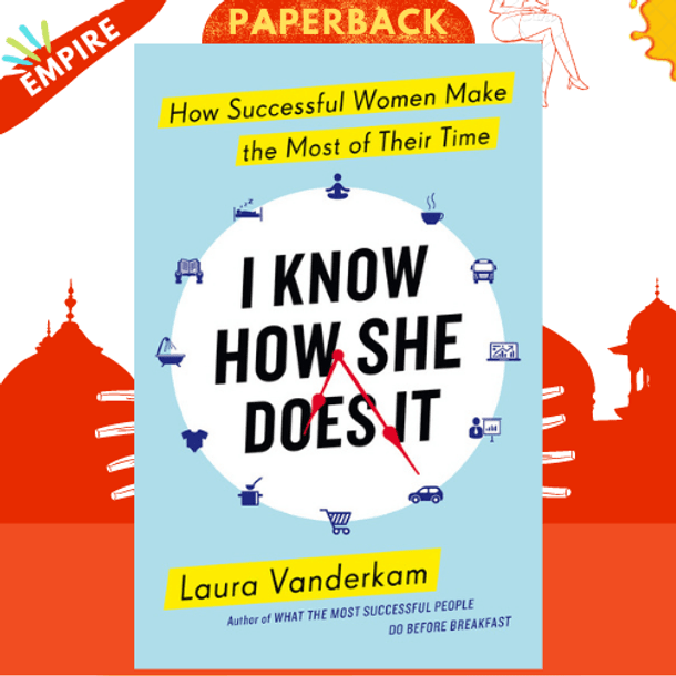 I Know How She Does It : How Successful Women Make the Most of their Time by Laura Vanderkam