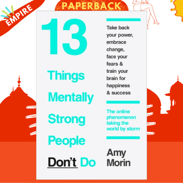 13 Things Mentally Strong People Don't Do by Amy Morin