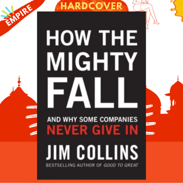 How the Mighty Fall : And Why Some Companies Never Give In by Jim Collins