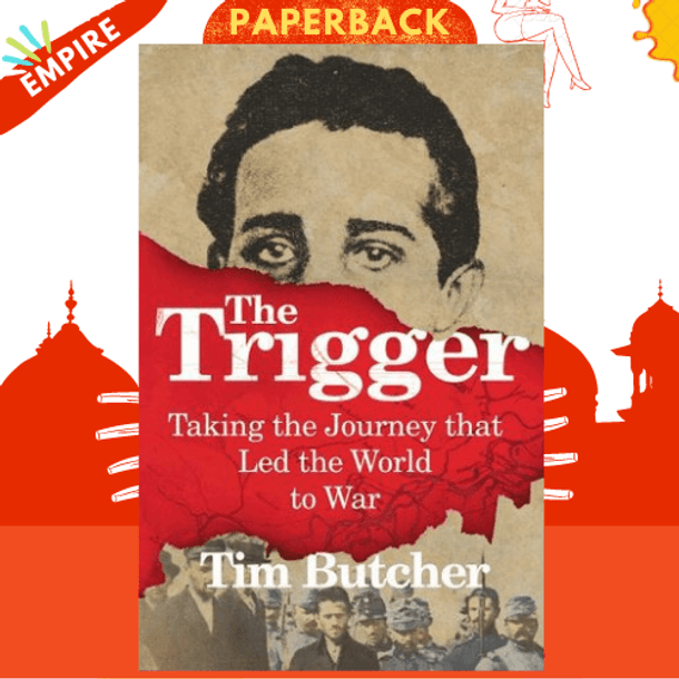 The Trigger : The Hunt for Gavrilo Princip - the Assassin who Brought the World to War by Tim Butcher