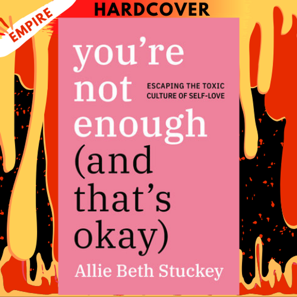 You're Not Enough (and That's Okay): Escaping the Toxic Culture of Self-Love by Allie Beth Stuckey