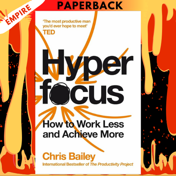 Hyperfocus: How to Work Less to Achieve More by Chris Bailey