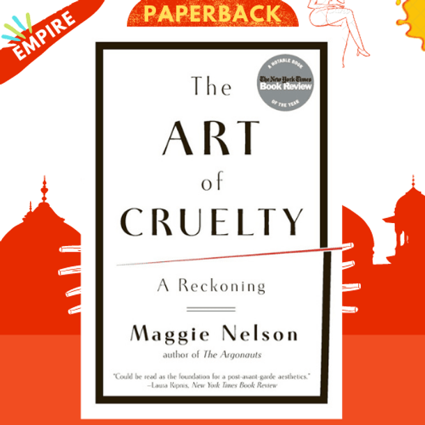 The Art of Cruelty : A Reckoning by Maggie Nelson