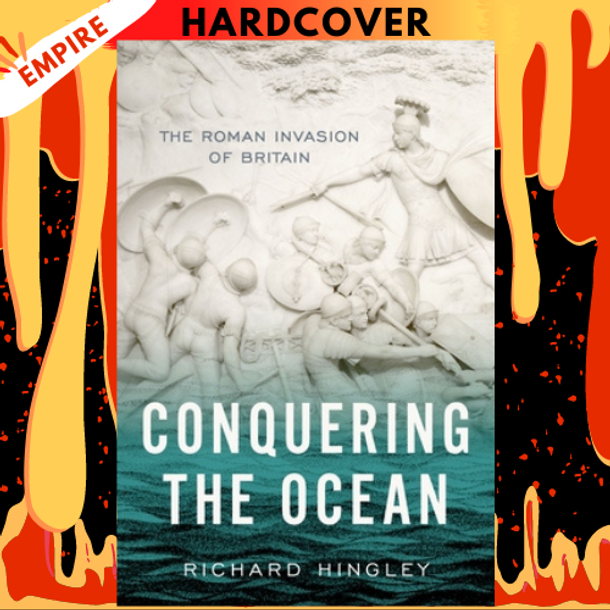 Conquering the Ocean: The Roman Invasion of Britain by Richard Hingley