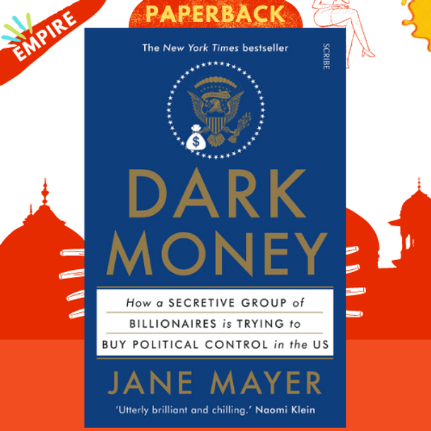 Dark Money : how a secretive group of billionaires is trying to buy political control in the US by Jane Mayer