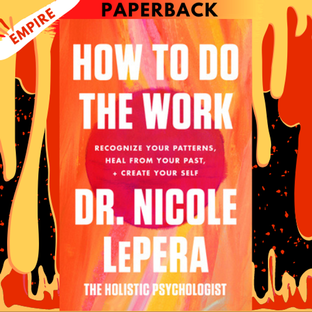 How to Do the Work: Recognize Your Patterns, Heal from Your Past, and Create Your Self by Dr. Nicole LePera