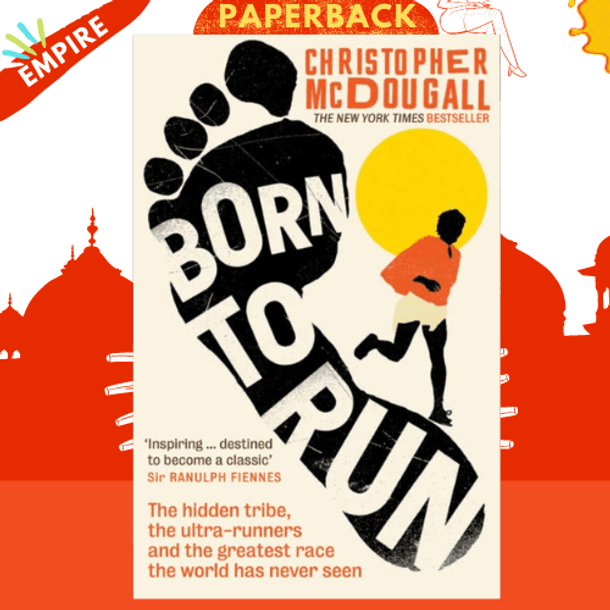 Born to Run : The hidden tribe, the ultra-runners, and the greatest race the world has never seen by Christopher McDougall