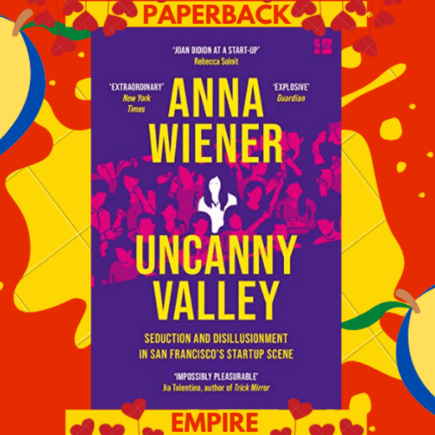 Uncanny Valley : Seduction and Disillusionment in San Francisco's Startup Scene by Anna Wiener