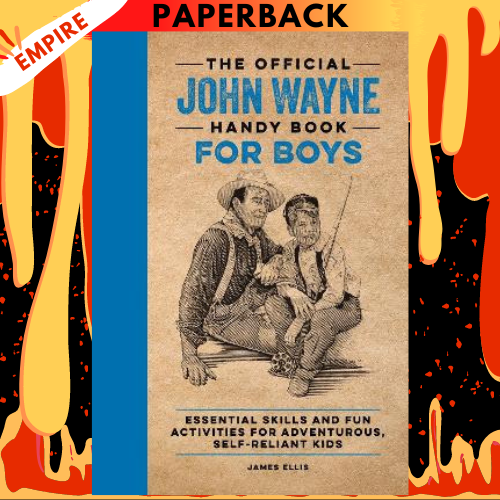 The Official John Wayne Handy Book for Boys: Essential Skills and Fun Activities for Adventurous, Self-Reliant Kids by James Ellis