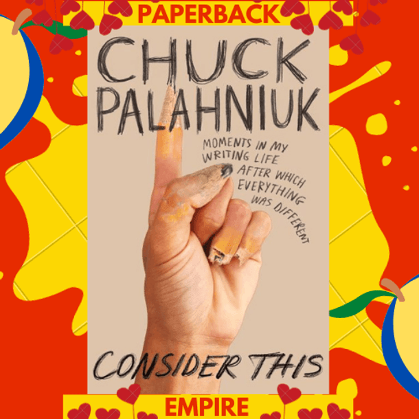 Consider This : Moments in My Writing Life after Which Everything Was Different by Chuck Palahniuk