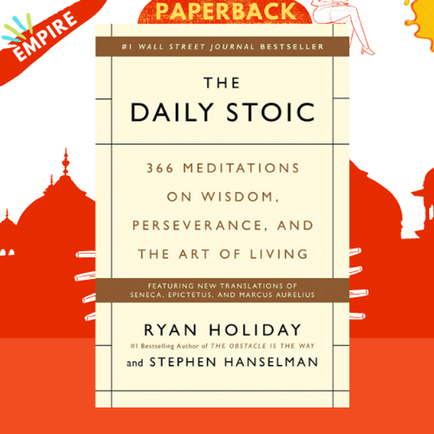 The Daily Stoic : 366 Meditations on Wisdom, Perseverance, and the Art of Living: Featuring new translations of Seneca, Epictetus, and Marcus Aurelius by Ryan Holiday