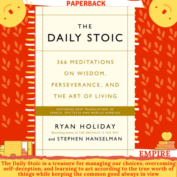 The Daily Stoic: 366 Meditations on Wisdom, Perseverance, and the Art of Living by Ryan Holiday