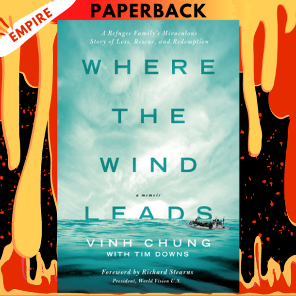 Where the Wind Leads: A Refugee Family's Miraculous Story of Loss, Rescue, and Redemption by Vinh Chung