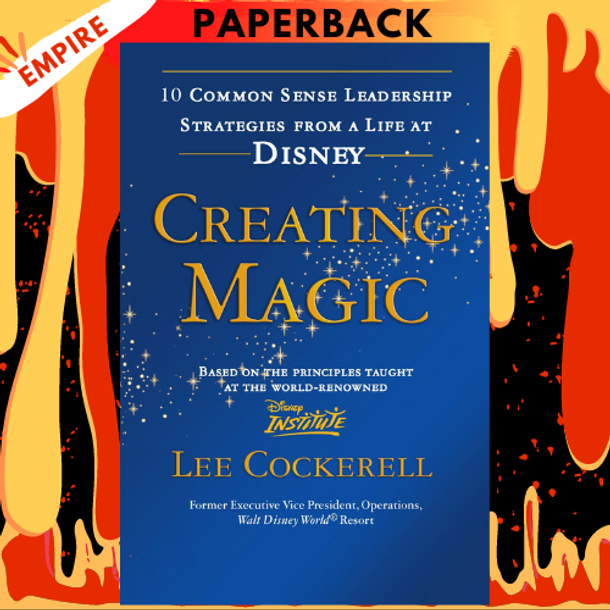 Creating Magic: 10 Common Sense Leadership Strategies from a Life at Disney by Lee Cockerell