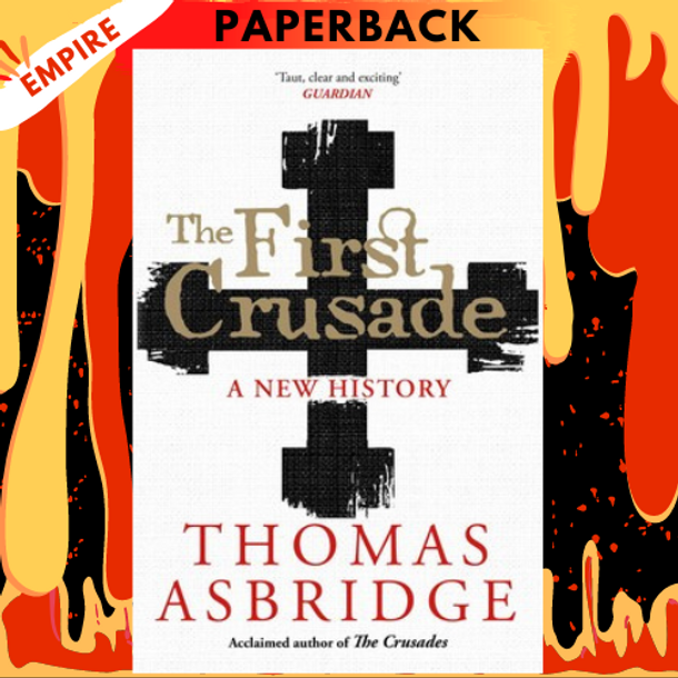 The First Crusade A New History by Thomas Asbridge