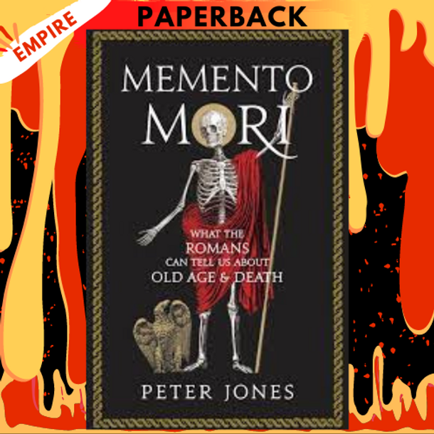 Memento Mori: What the Romans Can Tell Us About Old Age & Death by Peter Jones