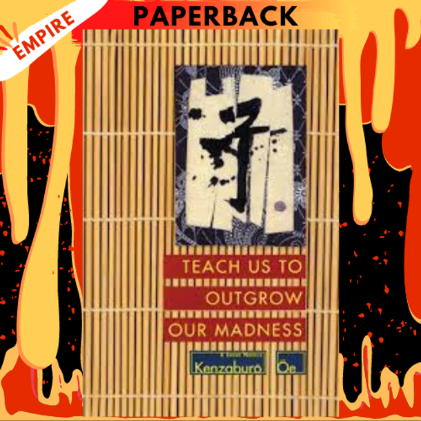 Teach Us to Outgrow Our Madness: Four Short Novels: The Day He Himself Shall Wipe My Tears Away, Prize Stock, Teach Us to Outgrow Our by Kenzaburo Oe, John Nathan (Translator)