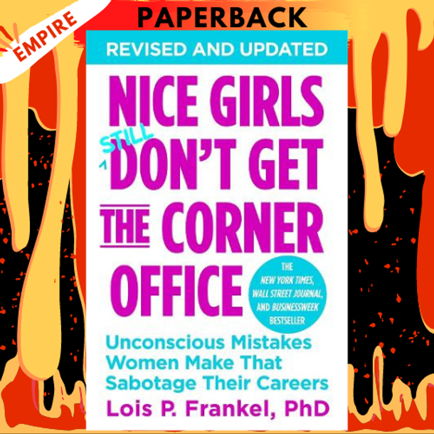 Nice Girls Don't Get the Corner Office: Unconscious Mistakes Women Make That Sabotage Their Careers by Lois P. Frankel PhD