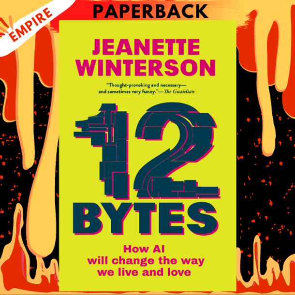 12 Bytes: How AI Will Change the Way We Live and Love by Jeanette Winterson