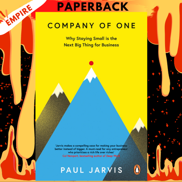 Company Of One: Why Staying Small Is the Next Big Thing for Business  by Paul Jarvis