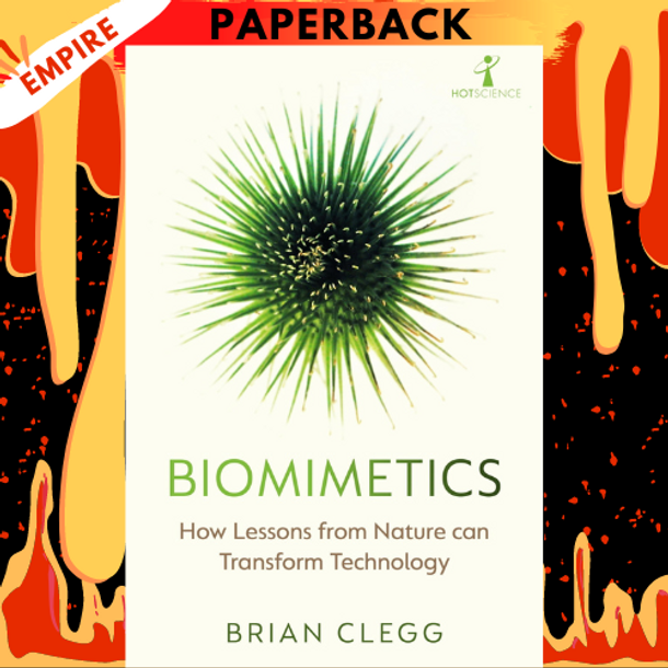 Biomimetics: How Lessons From Nature Can Transform Technology by Brian Clegg