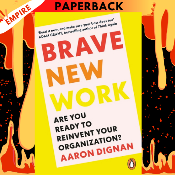 Brave New Work: Are You Ready to Reinvent Your Organization?  by Aaron Dignan