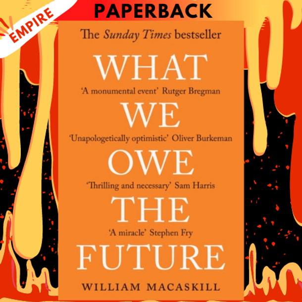 What We Owe The Future: A Million-Year View by William MacAskill