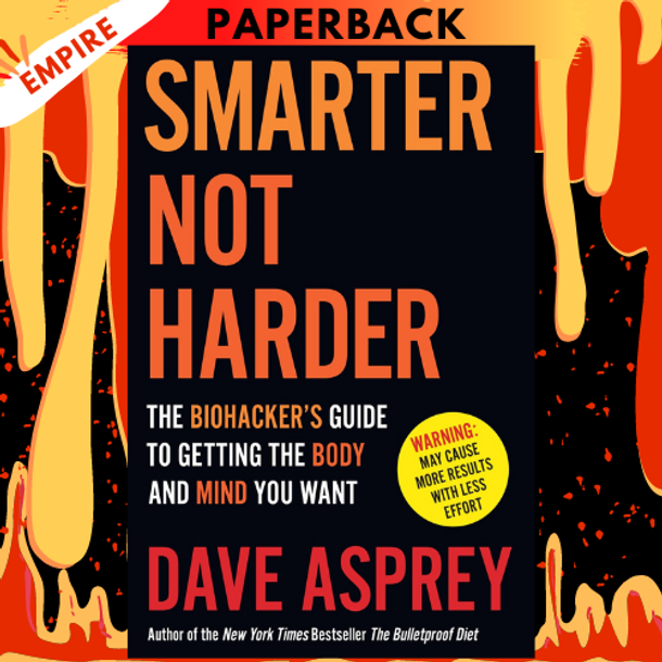 Smarter Not Harder: The Biohacker's Guide to Getting the Body and Mind You Want by Dave Asprey