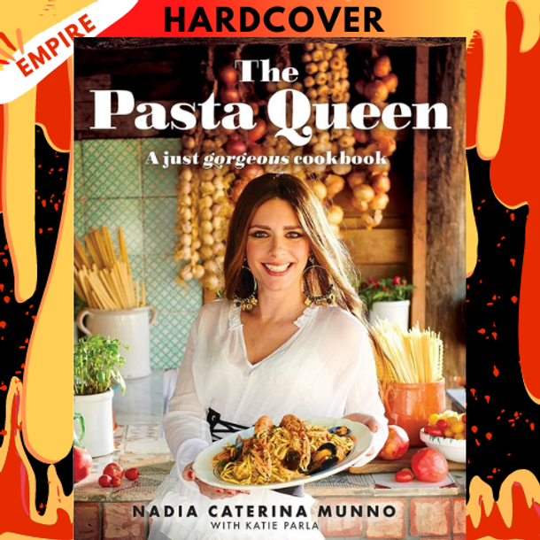 The Pasta Queen: A Just Gorgeous Cookbook: 100+ Recipes and Stories by Nadia Caterina Munno, Katie Parla (Editor)