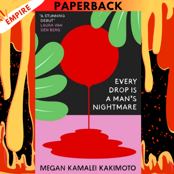 Every Drop is a Man's Nightmare by Megan Kamalei Kakimoto