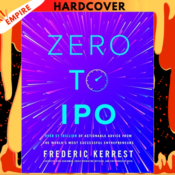 Zero to IPO: Over $1 Trillion Worth of Advice from the World's Most Successful Entrepreneurs by Frederic Kerrest