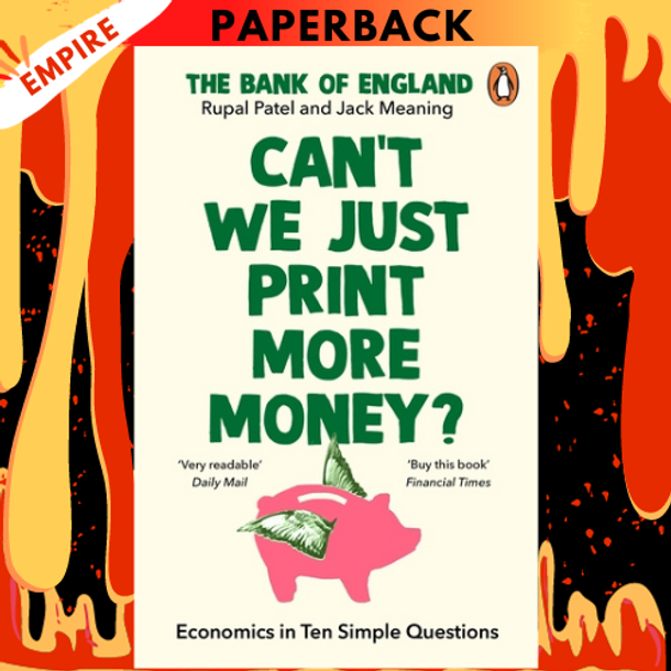 Can’t We Just Print More Money? Economics in Ten Simple Questions by Rupal Patel, The Bank of England