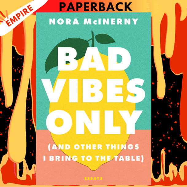 Bad Vibes Only: (and Other Things I Bring to the Table) by Nora McInerny