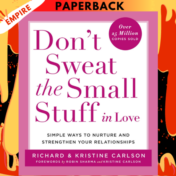 Don't Sweat the Small Stuff in Love: Simple Ways to Nurture and Strengthen Your Relationships by Richard Carlson, Kristine Carlson