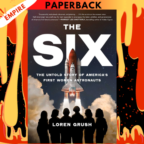 The Six: The Untold Story of America's First Women Astronauts by Loren Grush