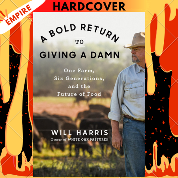 A Bold Return to Giving a Damn: One Farm, Six Generations, and the Future of Food by Will Harris