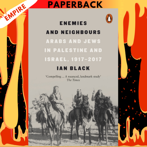 Enemies and Neighbors: Arabs and Jews in Palestine and Israel, 1917-2017 by Ian Black