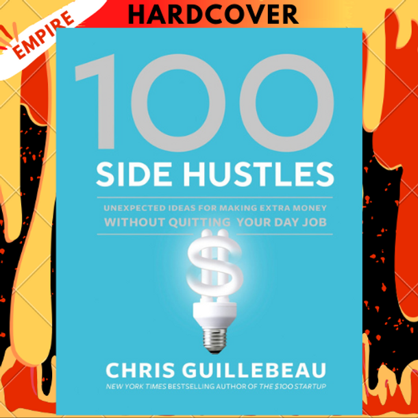 100 Side Hustles: Unexpected Ideas for Making Extra Money Without Quitting Your Day Job by Chris Guillebeau